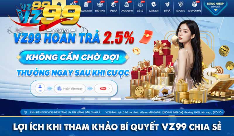 Lợi ích khi tham khảo bí quyết VZ99 chia sẻ