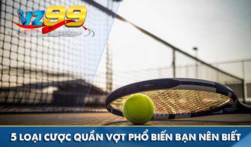 5 loại cược quần vợt phổ biến bạn nên biết