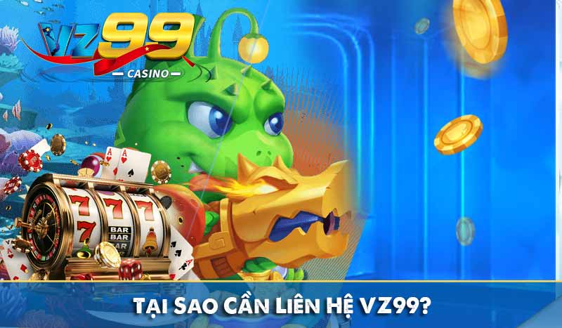 Tại Sao Cần Liên Hệ VZ99