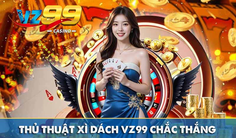 Thủ thuật xì dách VZ99 chắc thắng