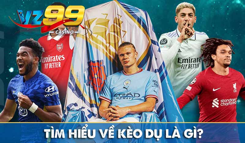 Tìm hiểu về kèo dụ là gì