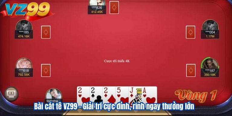 Bài cát tê VZ99 – Giải trí cực đỉnh, rinh ngay thưởng lớn