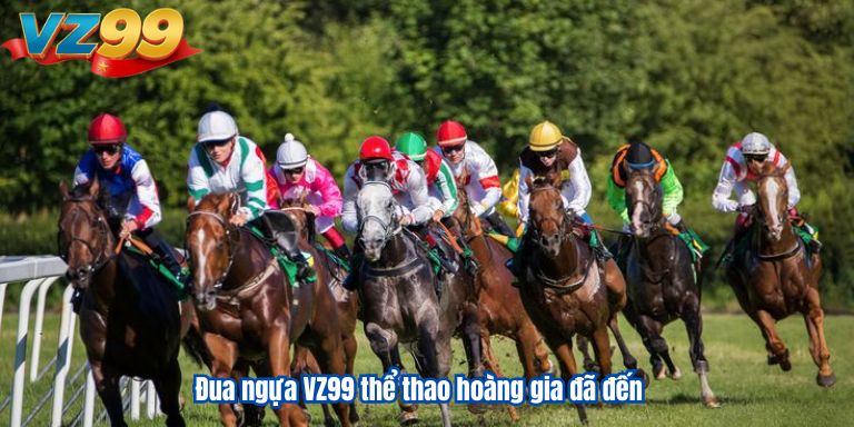 Đua ngựa VZ99: Cá cược thể thao độc đáo tại Việt Nam Đua ngựa VZ99 thể thao hoàng gia đã đến