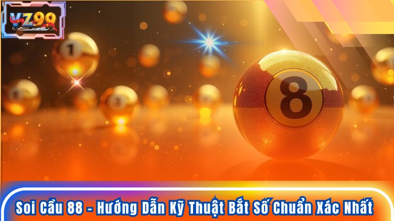 Soi Cầu 88 - Hướng Dẫn Kỹ Thuật Bắt Số Chuẩn Xác Nhất