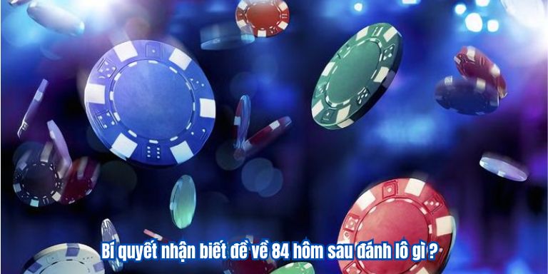 Bí quyết nhận biết đề về 84 hôm sau đánh lô gì ?