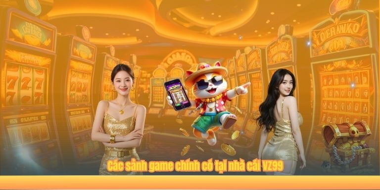 TRANG CHỦ Các sảnh game chính có tại nhà cái VZ99